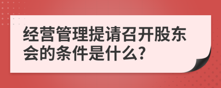 经营管理提请召开股东会的条件是什么?