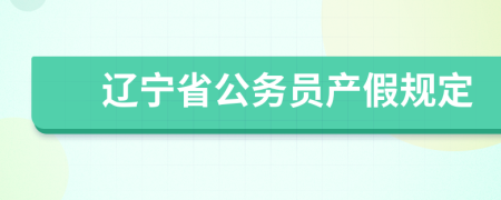 辽宁省公务员产假规定