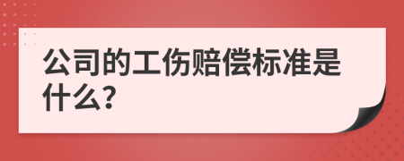 公司的工伤赔偿标准是什么？