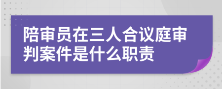 陪审员在三人合议庭审判案件是什么职责