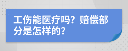 工伤能医疗吗？赔偿部分是怎样的？