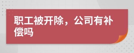 职工被开除，公司有补偿吗