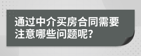 通过中介买房合同需要注意哪些问题呢？