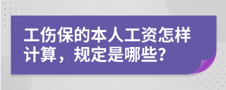 工伤保的本人工资怎样计算，规定是哪些？