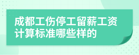 成都工伤停工留薪工资计算标准哪些样的