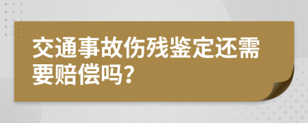 交通事故伤残鉴定还需要赔偿吗？