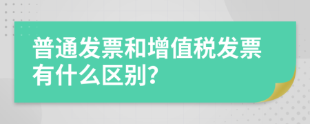 普通发票和增值税发票有什么区别？