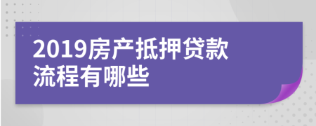 2019房产抵押贷款流程有哪些