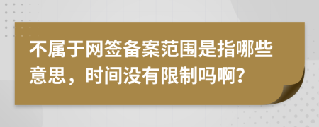 不属于网签备案范围是指哪些意思，时间没有限制吗啊？