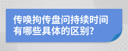 传唤拘传盘问持续时间有哪些具体的区别？