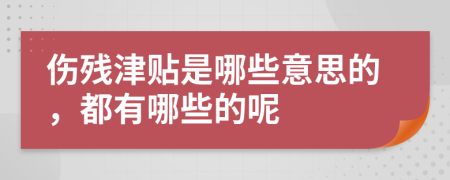 伤残津贴是哪些意思的，都有哪些的呢