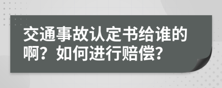 交通事故认定书给谁的啊？如何进行赔偿？