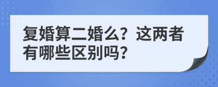 复婚算二婚么？这两者有哪些区别吗？