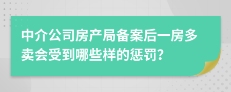 中介公司房产局备案后一房多卖会受到哪些样的惩罚？