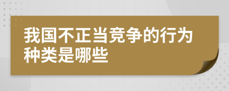 我国不正当竞争的行为种类是哪些