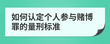 如何认定个人参与赌博罪的量刑标准