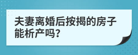 夫妻离婚后按揭的房子能析产吗？