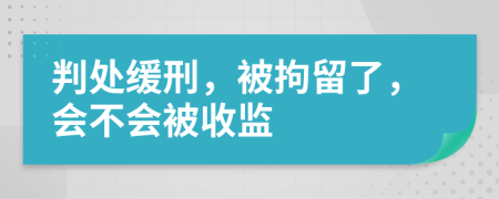 判处缓刑，被拘留了，会不会被收监