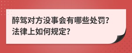 醉驾对方没事会有哪些处罚？法律上如何规定？