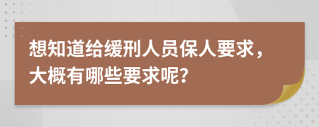 想知道给缓刑人员保人要求，大概有哪些要求呢？