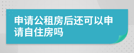 申请公租房后还可以申请自住房吗