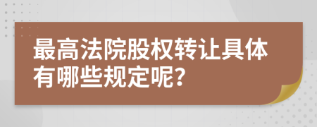 最高法院股权转让具体有哪些规定呢？