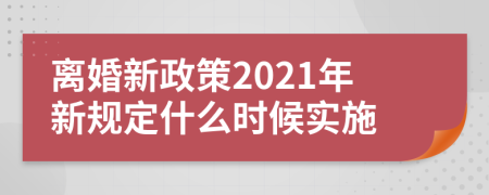 离婚新政策2021年新规定什么时候实施