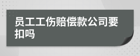 员工工伤赔偿款公司要扣吗