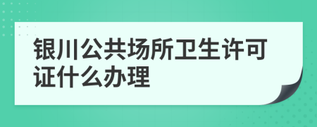 银川公共场所卫生许可证什么办理