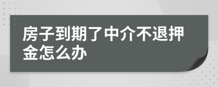 房子到期了中介不退押金怎么办