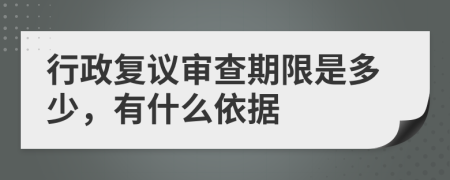 行政复议审查期限是多少，有什么依据
