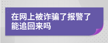 在网上被诈骗了报警了能追回来吗