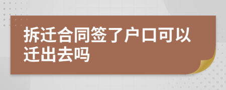 拆迁合同签了户口可以迁出去吗