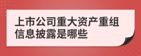 上市公司重大资产重组信息披露是哪些