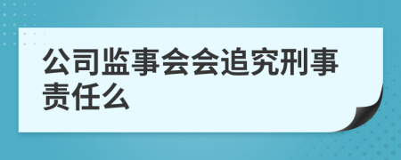 公司监事会会追究刑事责任么