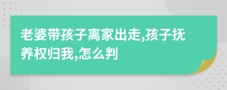 老婆带孩子离家出走,孩子抚养权归我,怎么判