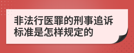 非法行医罪的刑事追诉标准是怎样规定的