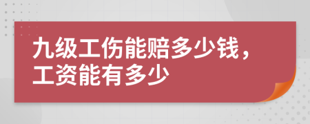 九级工伤能赔多少钱，工资能有多少