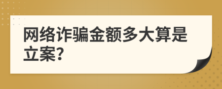 网络诈骗金额多大算是立案？