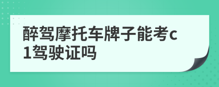 醉驾摩托车牌子能考c1驾驶证吗