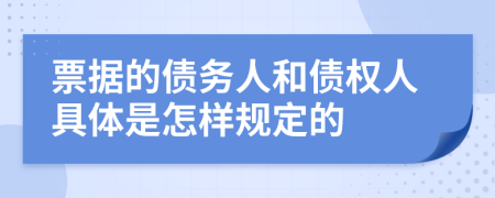 票据的债务人和债权人具体是怎样规定的