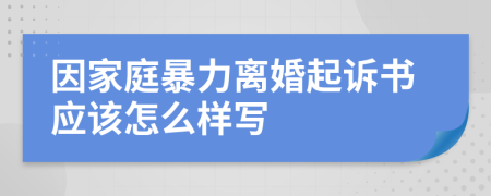 因家庭暴力离婚起诉书应该怎么样写