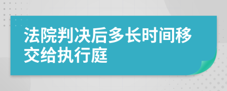 法院判决后多长时间移交给执行庭