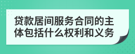 贷款居间服务合同的主体包括什么权利和义务