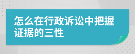 怎么在行政诉讼中把握证据的三性