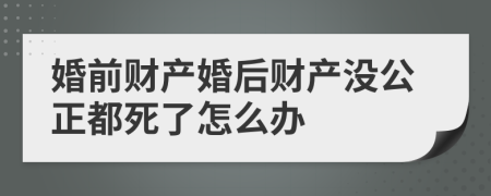 婚前财产婚后财产没公正都死了怎么办