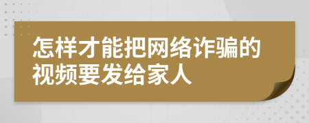 怎样才能把网络诈骗的视频要发给家人