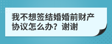 我不想签结婚婚前财产协议怎么办？谢谢