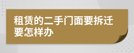 租赁的二手门面要拆迁要怎样办