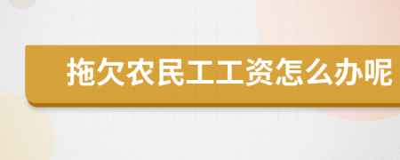 拖欠农民工工资怎么办呢